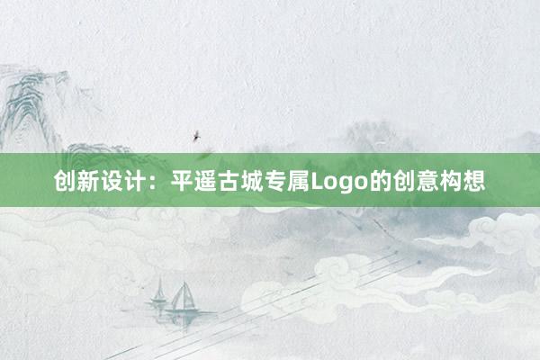 创新设计：平遥古城专属Logo的创意构想